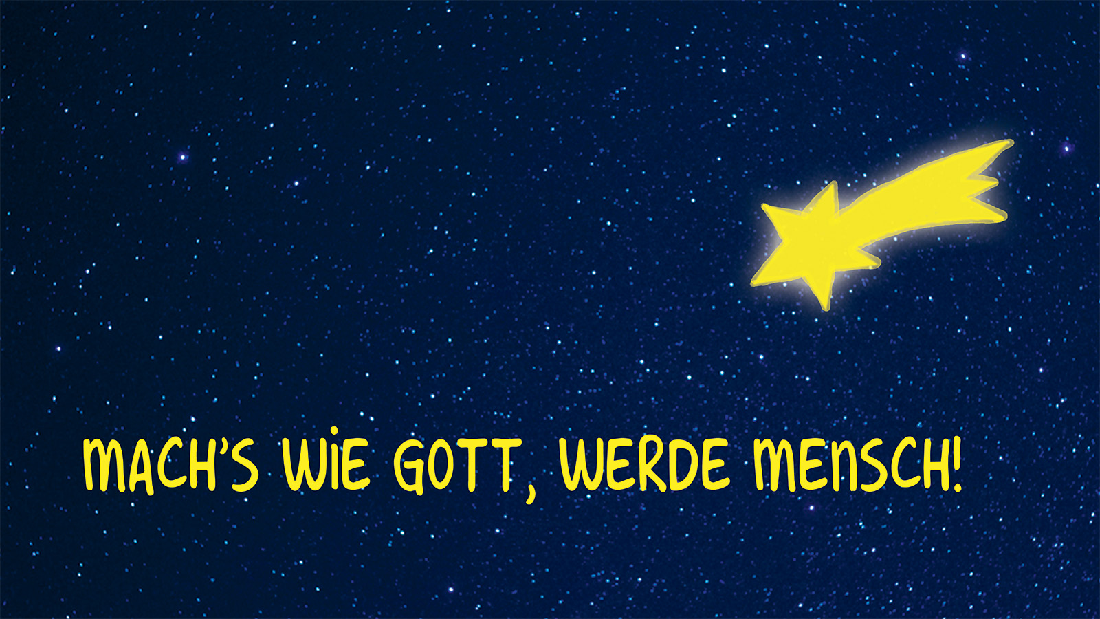 Ein Komet und die Aufschrift "Mach's wie Gott, werde Mensch!" vor einem Sternenhimmel